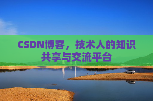CSDN博客，技术人的知识共享与交流平台